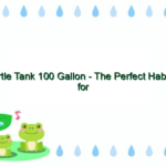 Turtle Tank 100 Gallon – The Perfect Habitat for Your Pet Turtle